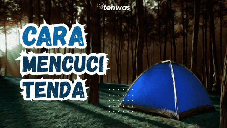 4 TIPS MENCUCI TENDA AGAR TIDAK CEPAT RUSAK