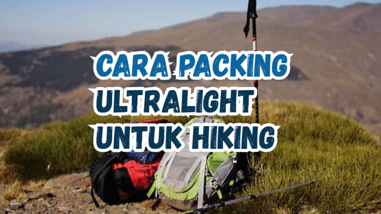 Tips Packing Ultralight Untuk Hiking Ringkas, Praktis, Dan Nggak Bikin Pegal
